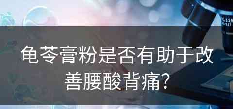 龟苓膏粉是否有助于改善腰酸背痛？